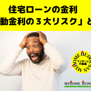 「住宅ローンの変動金利」のリスクとは？３大リスクを知っておこう！